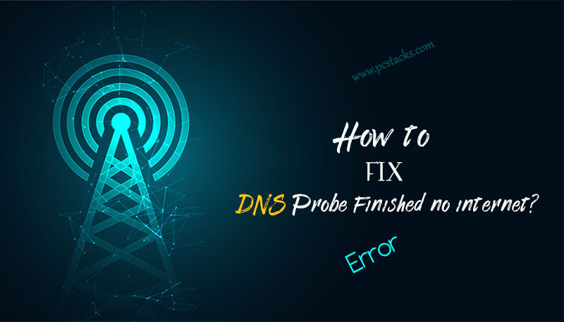 Windows Error: How to fix DNS Probe Finished no internet?