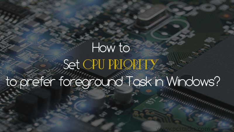 How to set CPU priority to prefer foreground Task in Windows