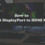 Connect a DisplayPort to HDMI Monitor