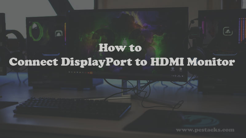 Connect a DisplayPort to HDMI Monitor