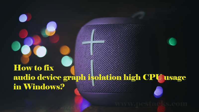 How to fix audio device graph isolation high CPU usage in Windows