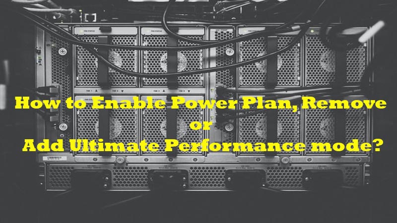 How to Enable Power Plan, Remove or Add Ultimate Performance mode?