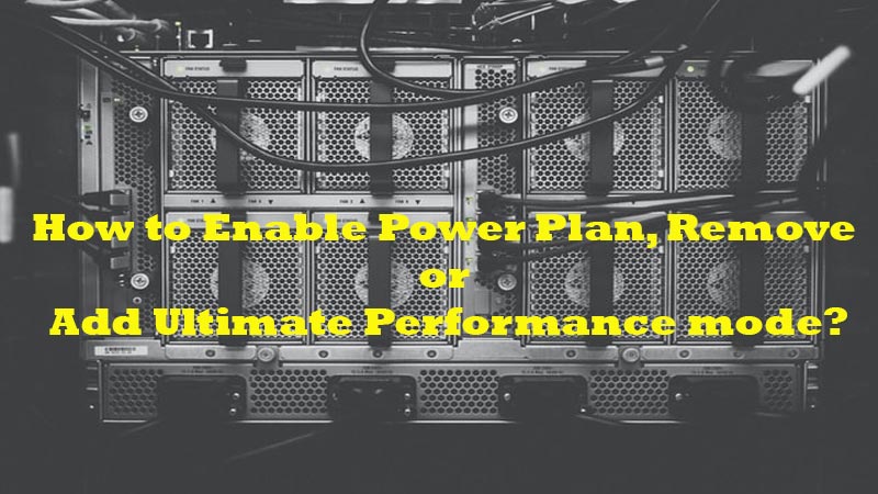 How to Enable Power Plan, Remove or Add Ultimate Performance mode?