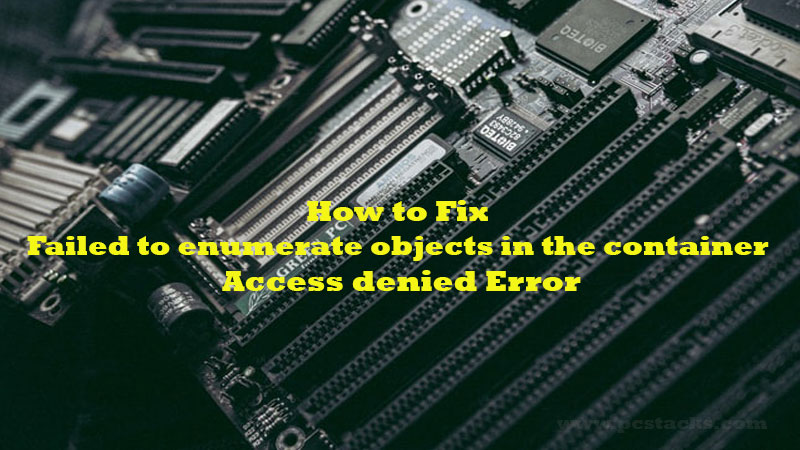 Failed to enumerate objects in the container