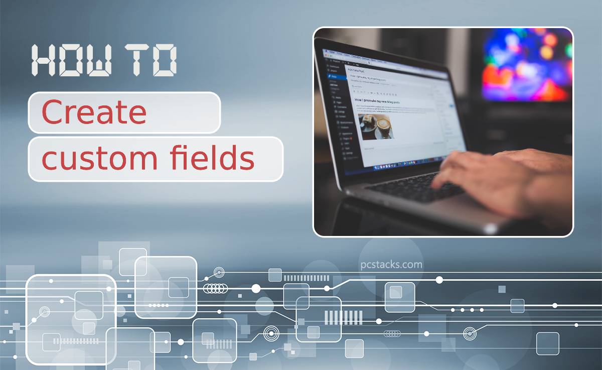 How to Create Custom Fields in WordPress to Make Your Website More Informative