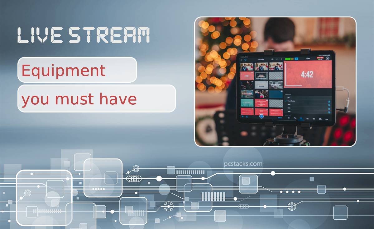 Live Stream: What Equipment You Must Have in Order to Succeed