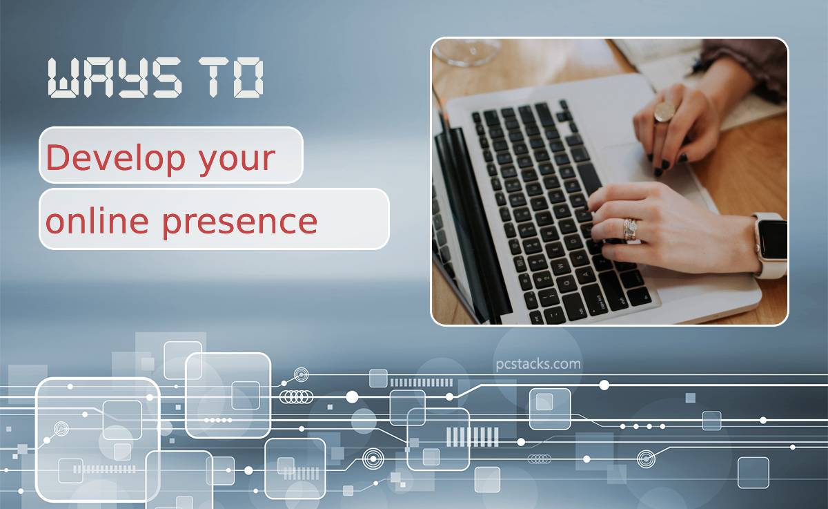 Seven Clever and Effective Ways to Develop Your Online Presence in 2021