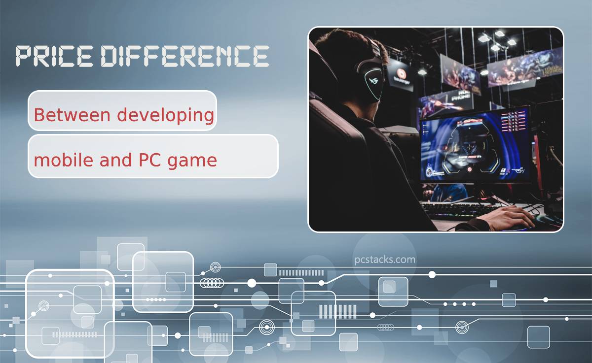 The Price Difference Between Developing Mobile and PC Game