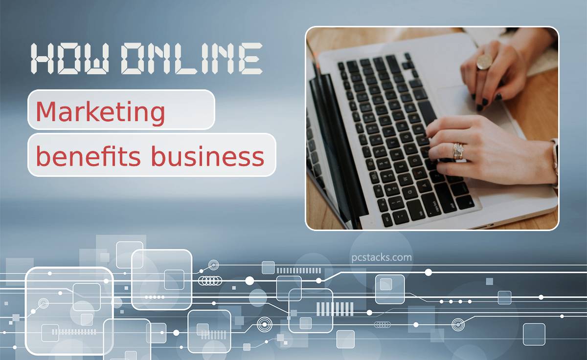 Five Ways in Which Online Marketing Benefits Your Business