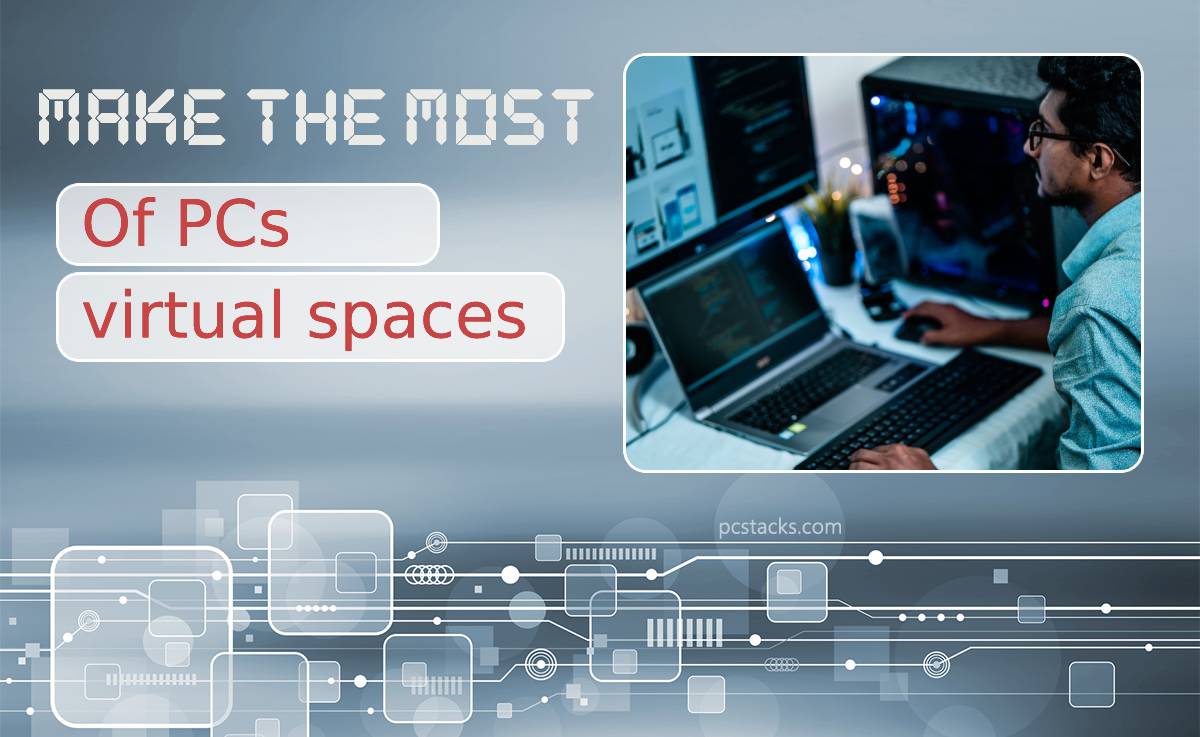 How to Make the Most of Your PCs Virtual Spaces