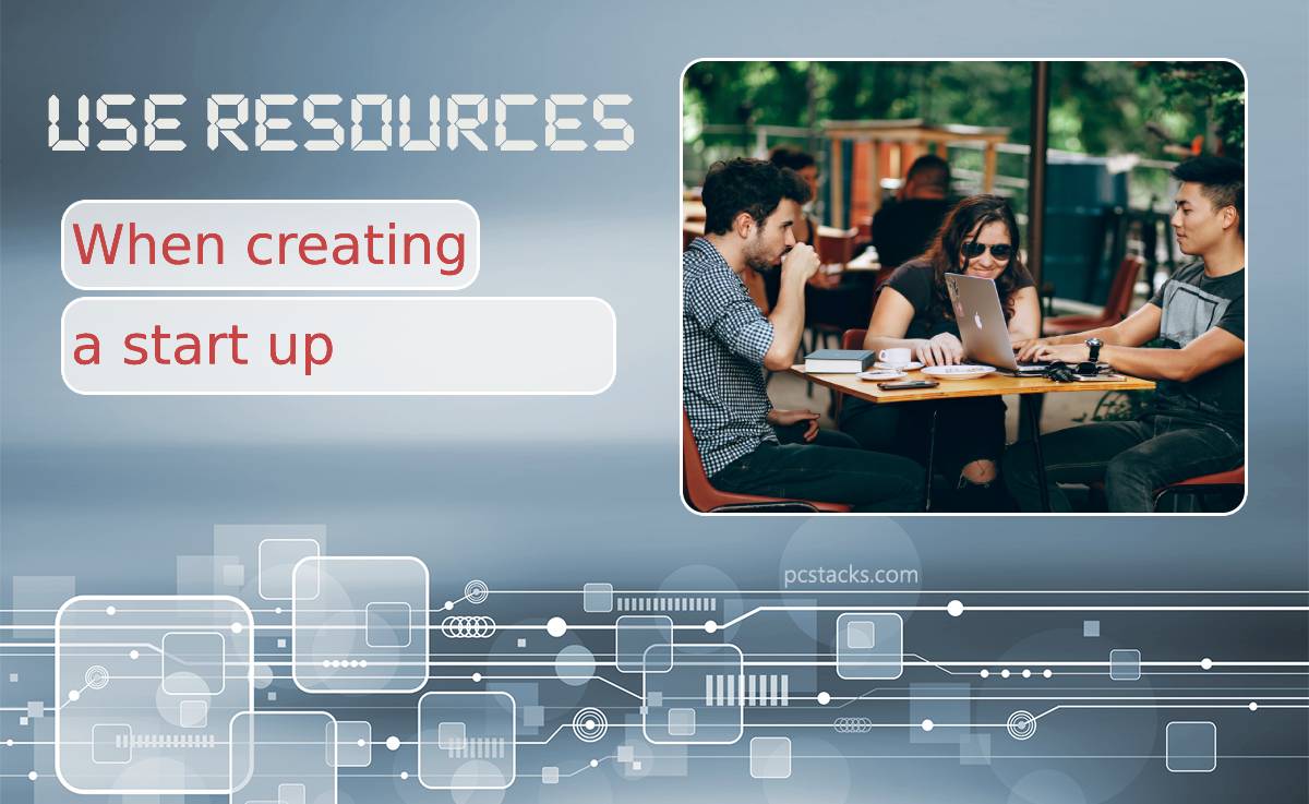 How to Make Use of Resources When Creating a Start Up