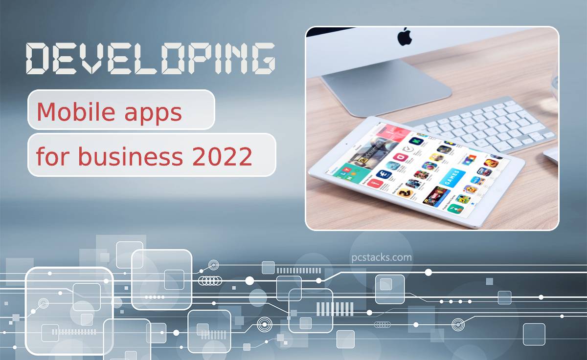 Five Benefits of Developing a Mobile App for Your Business in 2022