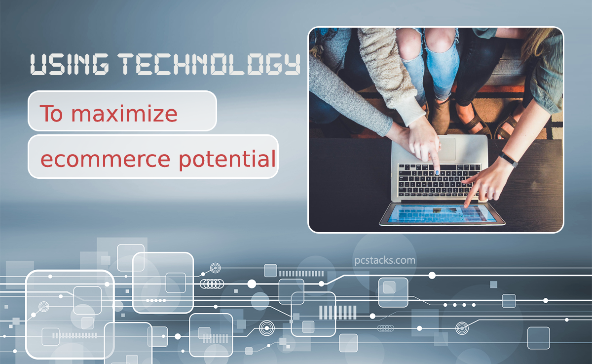 Using Technology to Maximize E-commerce Potential