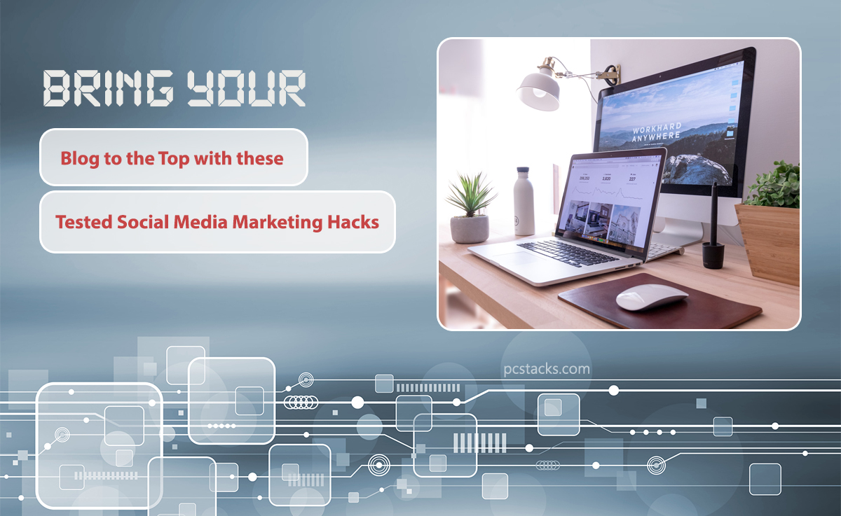 Bring your Blog to the Top with these Tested Social Media Marketing Hacks 