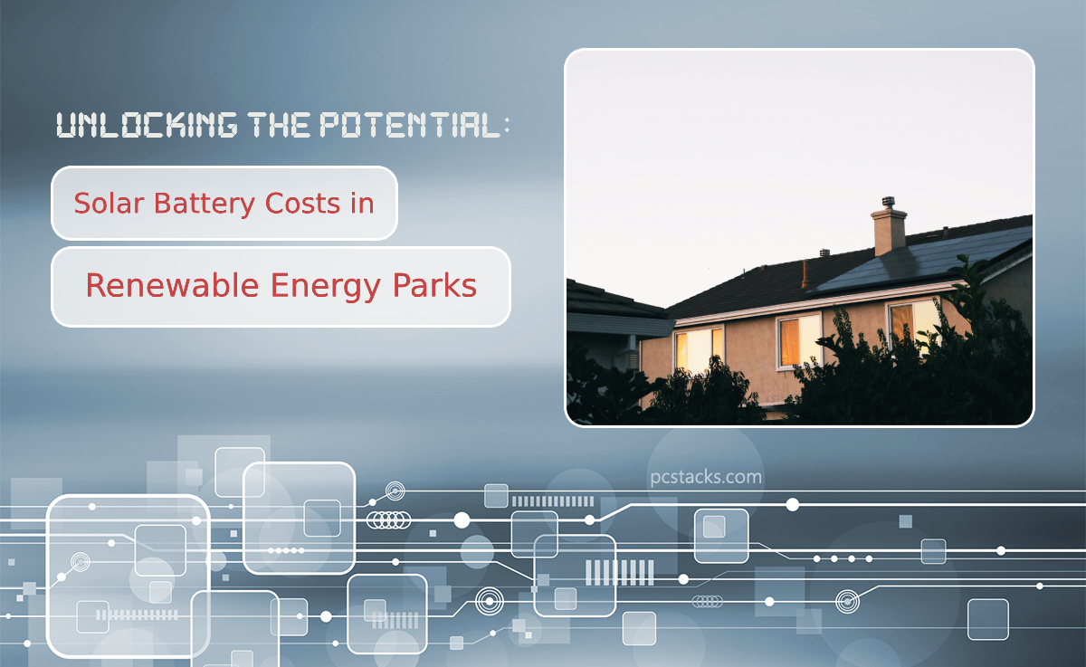 Unlocking the Potential: Solar Battery Costs in Renewable Energy Parks