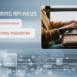 Exploring API Keys and Their Transformative Role Across Industries