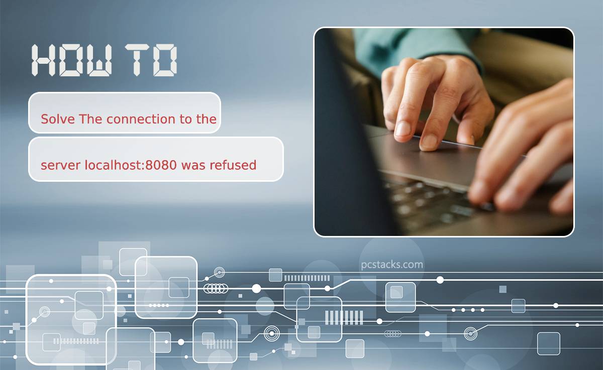 The connection to the server localhost:8080 was refused